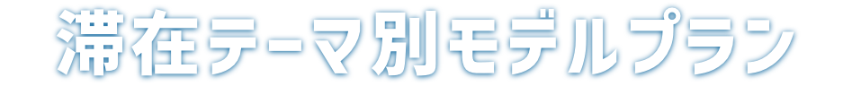 滞在テーマ別モデルプラン